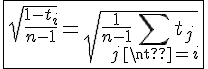 4$\fbox{\sqrt{\frac{1-t_i}{n-1}}=\sqrt{\frac{1}{n-1}\Bigsum_{j\neq i}t_j}}